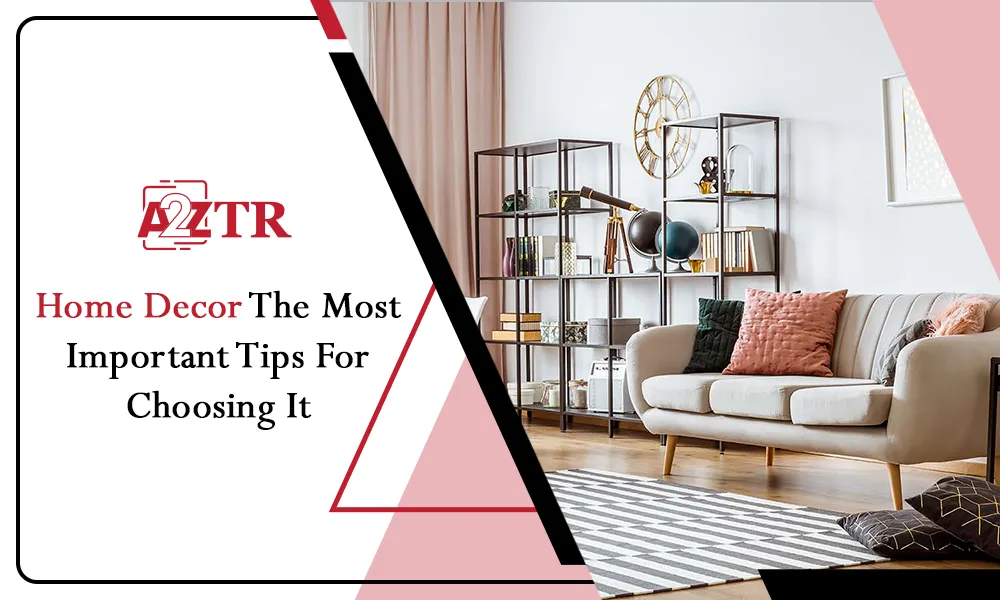 Home Decor The Most Important Tips For Choosing It